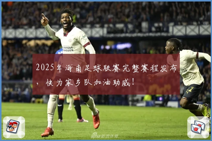 2025年海南足球联赛完整赛程发布，快为家乡队加油助威!