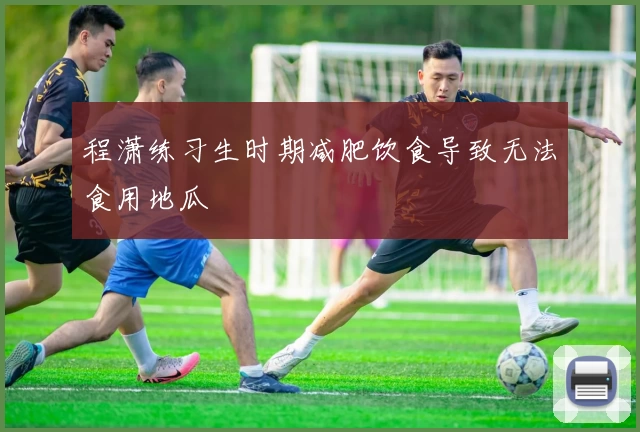 程潇练习生时期减肥饮食导致无法食用地瓜