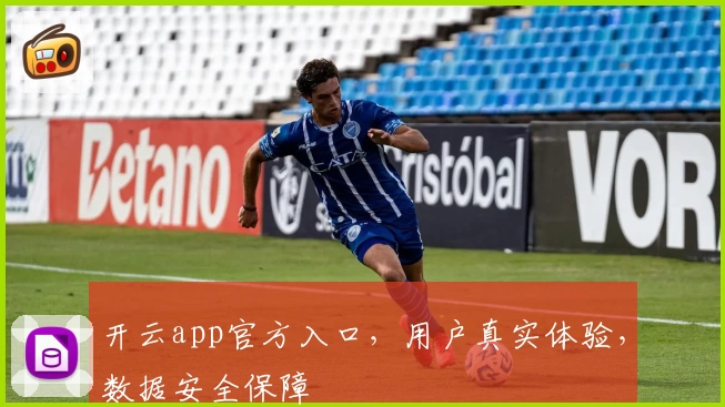 开云app官方入口，用户真实体验，数据安全保障