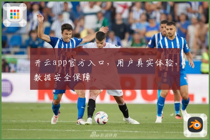 开云app官方入口，用户真实体验，数据安全保障