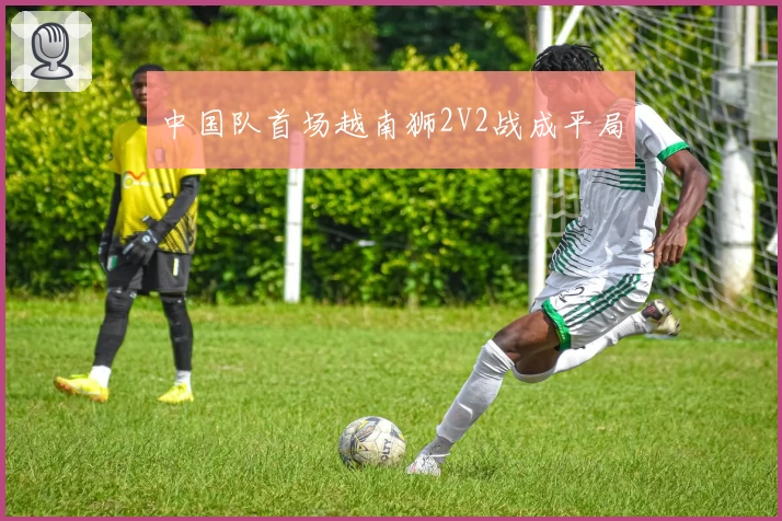 中国队首场越南狮2V2战成平局