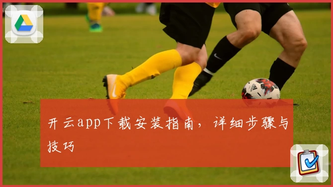 开云app下载安装指南，详细步骤与技巧