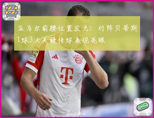 亚马尔前腰位置发光：对阵贝蒂斯1球3次关键传球表现亮眼